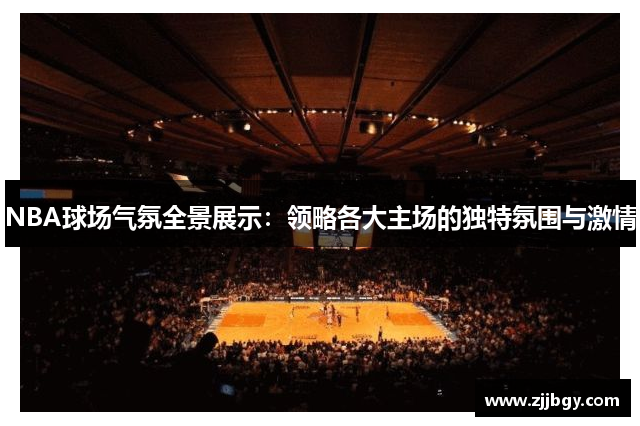 NBA球场气氛全景展示：领略各大主场的独特氛围与激情