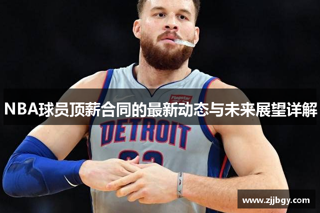 NBA球员顶薪合同的最新动态与未来展望详解