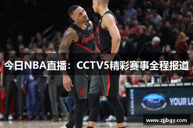 今日NBA直播：CCTV5精彩赛事全程报道