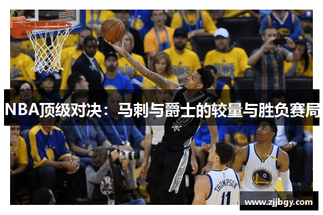 NBA顶级对决：马刺与爵士的较量与胜负赛局